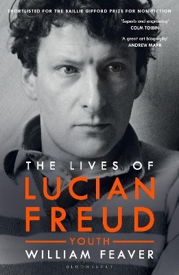 The Lives of Lucian Freud: YOUTH 1922 - 1968 - William Feaver