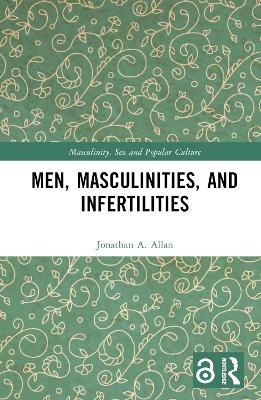 Men, Masculinities, and Infertilities - Jonathan A. Allan