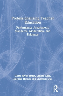 Professionalizing Teacher Education - Claire Wyatt-Smith, Lenore Adie, Michele Haynes, Chantelle Day