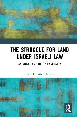 The Struggle for Land Under Israeli Law - Hadeel S. Abu Hussein