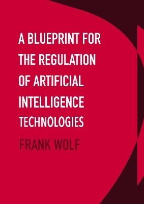 A Blueprint for the Regulation of Artificial Intelligence Technologies - Frank Wolf