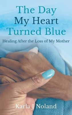 The Day My Heart Turned Blue - Karla J Noland