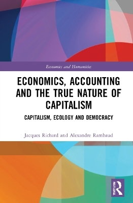 Economics, Accounting and the True Nature of Capitalism - Jacques Richard, Alexandre Rambaud