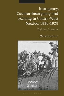 Insurgency, Counter-insurgency and Policing in Centre-West Mexico, 1926-1929 - Dr Mark Lawrence