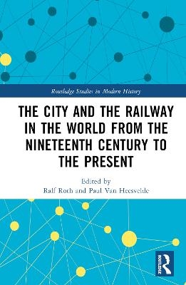 The City and the Railway in the World from the Nineteenth Century to the Present - 