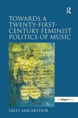 Towards a Twenty-First-Century Feminist Politics of Music - Sally Macarthur