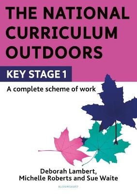 The National Curriculum Outdoors: KS1 - Deborah Lambert, Michelle Roberts, Sue Waite