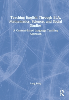 Teaching English Through ELA, Mathematics, Science, and Social Studies - Long Peng