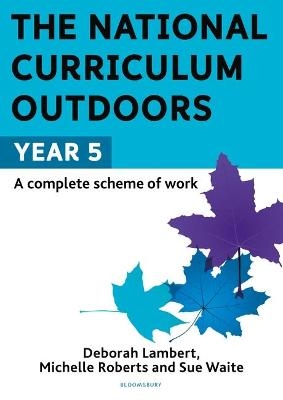 The National Curriculum Outdoors: Year 5 - Sue Waite, Michelle Roberts, Deborah Lambert