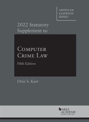 2022 Statutory Supplement to Computer Crime Law - Orin S. Kerr