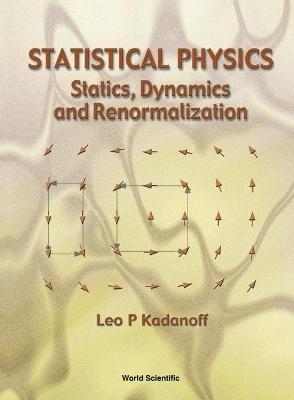 Statistical Physics: Statics, Dynamics And Renormalization - Leo P Kadanoff