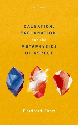 Causation, Explanation, and the Metaphysics of Aspect - Bradford Skow