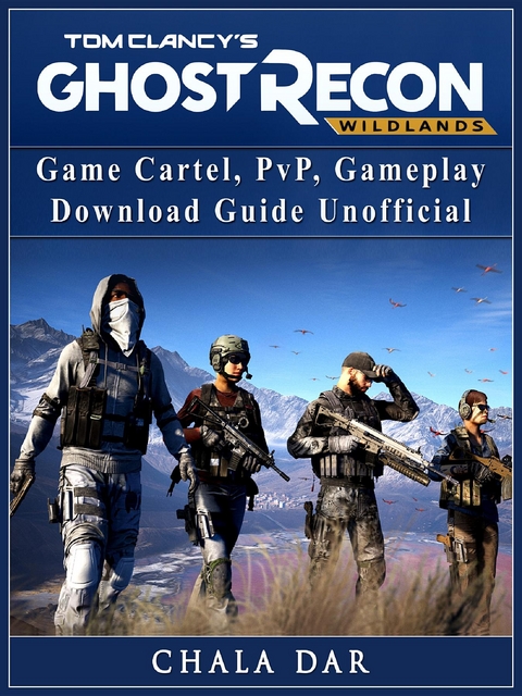 Tom Clancys Ghost Recon Wildlands Game Cartel, PvP, Gameplay, Download Guide Unofficial -  Chala Dar