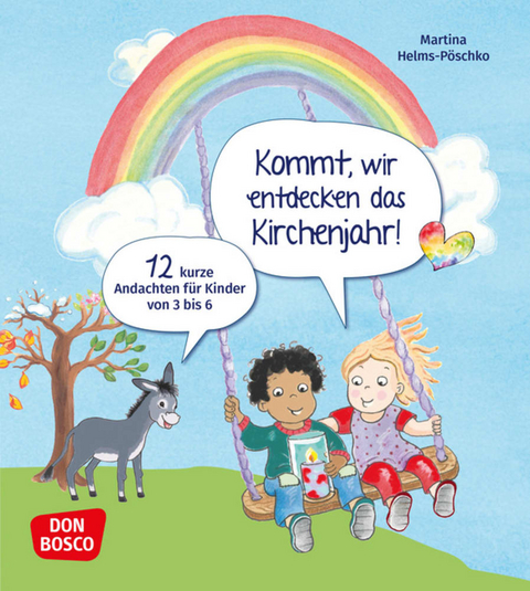 Kommt, wir entdecken das Kirchenjahr! 12 kurze Andachten für Kinder von 3 bis 6 - Martina Helms-Pöschko