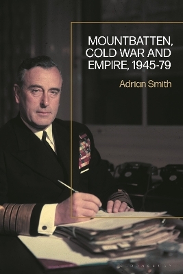 Mountbatten, Cold War and Empire, 1945-79 - Adrian Smith