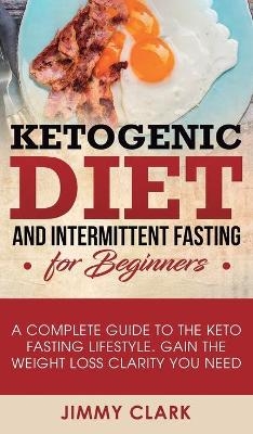 Ketogenic Diet and Intermittent Fasting for Beginners - Jimmy Clark