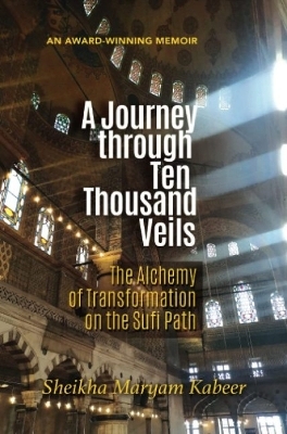 A Journey Through Ten Thousand Veils - Sheikha Maryam Kabeer