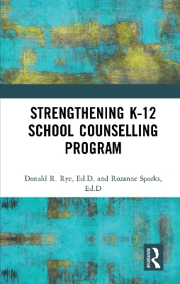 Strengthening K-12 School Counselling Programs - Donald R. Rye, Rozanne Sparks