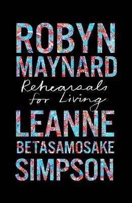 Rehearsals for Living - Robyn Maynard, Leanne Betasamosake Simpson