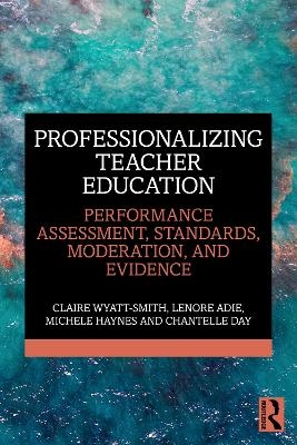 Professionalizing Teacher Education - Claire Wyatt-Smith, Lenore Adie, Michele Haynes, Chantelle Day