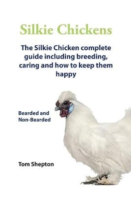 Silkie Chickens A Complete Guide To Caring And Breeding. - Tom Shepton