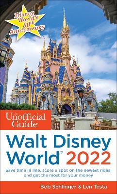 The Unofficial Guide to Walt Disney World 2022 - Bob Sehlinger, Len Testa