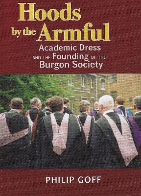 Hoods by the Armful: Academic Dress and the Founding of the Burgon Society - Philip Goff