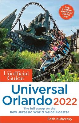 The Unofficial Guide to Universal Orlando 2022 - Seth Kubersky
