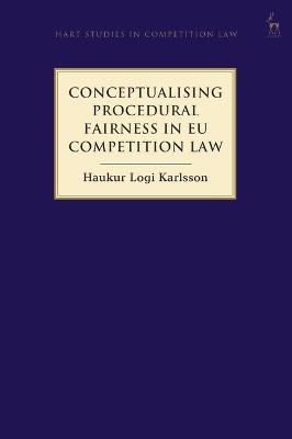 Conceptualising Procedural Fairness in EU Competition Law - Haukur Logi Karlsson