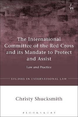 The International Committee of the Red Cross and its Mandate to Protect and Assist - Dr Christy Shucksmith