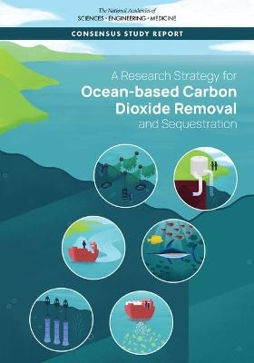 A Research Strategy for Ocean-based Carbon Dioxide Removal and Sequestration - Engineering National Academies of Sciences  and Medicine,  Division on Earth and Life Studies,  Ocean Studies Board,  Committee on A Research Strategy for Ocean-based Carbon Dioxide Removal and Sequestration