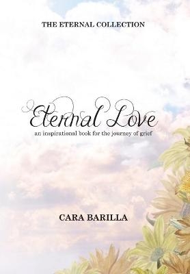 Eternal love - An inspirational book to help with the journey of grief - Cara Barilla