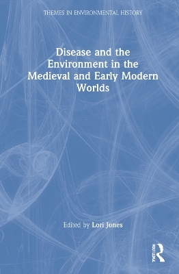 Disease and the Environment in the Medieval and Early Modern Worlds - 