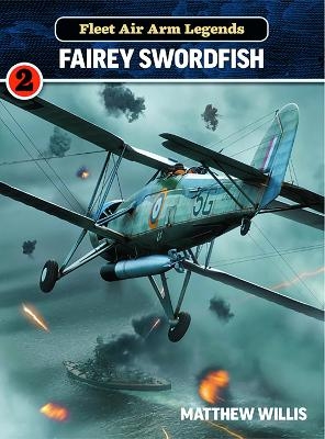 Fleet Air Arm Legends: Fairey Swordfish - Mathew Willis