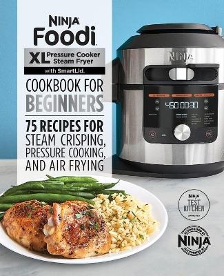 Ninja Foodi XL Pressure Cooker Steam Fryer with Smartlid Cookbook for Beginners -  Ninja Test Kitchen