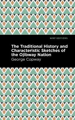 The Traditional History and Characteristic Sketches of the Ojibway Nation - George Copway