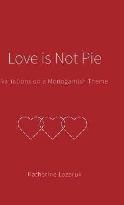 Love is Not Pie - Katherine Lazaruk