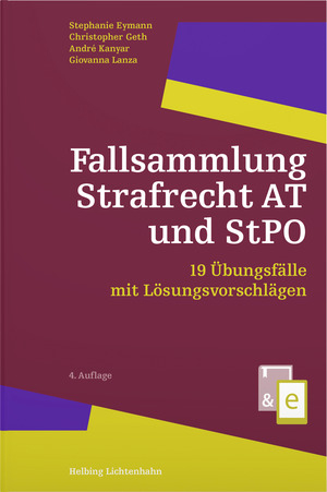 Fallsammlung Strafrecht AT und StPO - Stephanie Eymann, Christopher Geth, André Kanyar, Giovanna Lanza