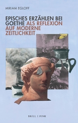 Episches Erzählen bei Goethe als Reflexion auf moderne Zeitlichkeit - Miriam Egloff