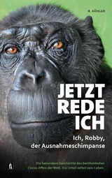 Jetzt rede ich. Ich, Robby, der Ausnahmeschimpanse - R. Köhler