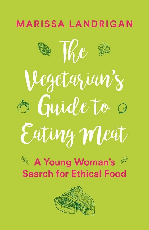 The Vegetarian's Guide to Eating Meat - Marissa Landrigan