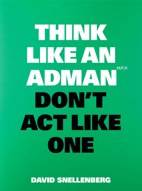 Think Like an Adman, Don't Act Like One - David Snellenberg