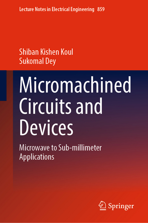 Micromachined Circuits and Devices - Shiban Kishen Koul, Sukomal Dey