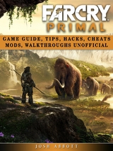 Far Cry Primal Game Guide, Tips, Hacks, Cheats Mods, Walkthroughs Unofficial -  Josh Abbott