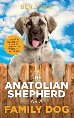 The Anatolian Shepherd as a Family Dog - Ben Smith