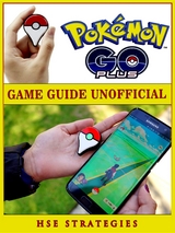 Pokemon Go Plus Game Guide Unofficial -  HSE Strategies