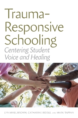Trauma-Responsive Schooling - Lyn Mikel Brown, Catharine Biddle, Mark Tappan