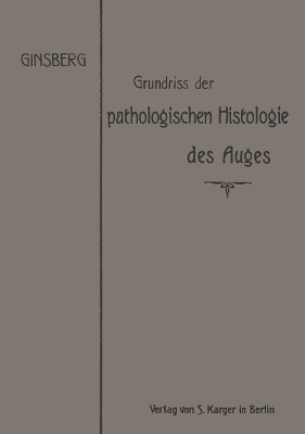 Grundriss der pathologischen Histologie des Auges - S. Ginsberg