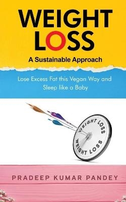 Weight Loss - A Sustainable Approach -  Pradeep Kumar Pandey