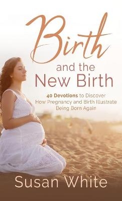 Birth and the New Birth - Susan M White